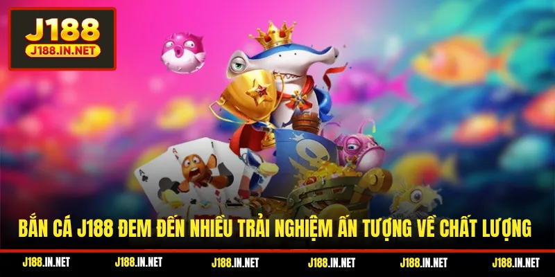 Bắn cá J188 đem đến nhiều trải nghiệm ấn tượng về chất lượng