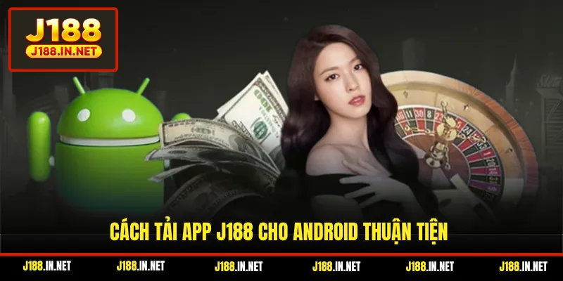 Cách tải app J188 cho Android thuận tiện