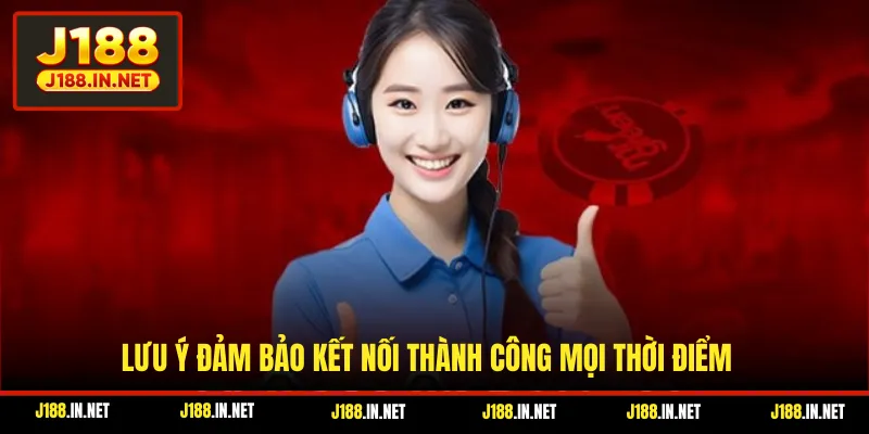 Lưu ý đảm bảo kết nối thành công mọi thời điểm
