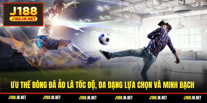 Ưu thế bóng đá ảo là tốc độ, đa dạng lựa chọn và minh bạch